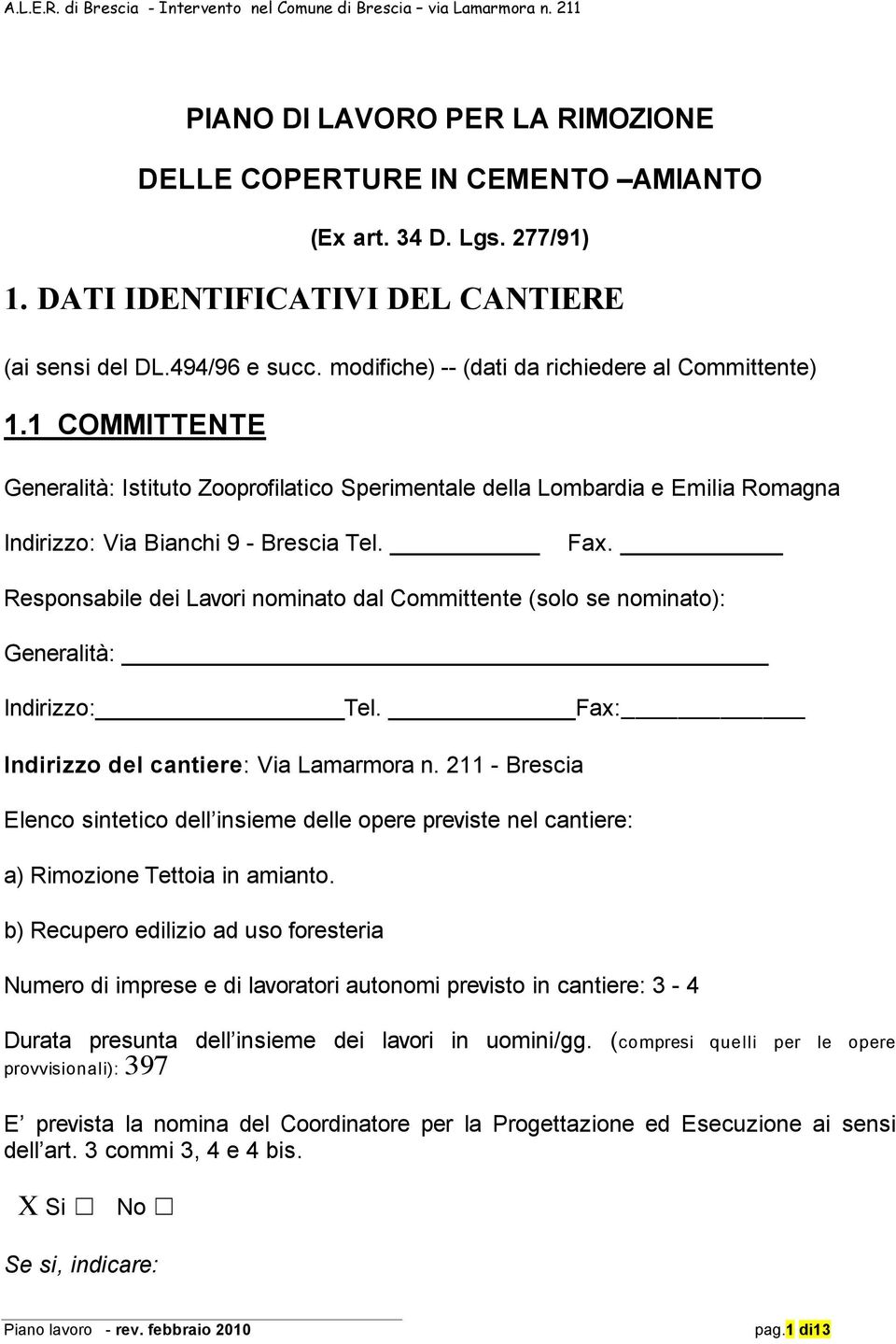 Responsabile dei Lavori nominato dal Committente (solo se nominato): Generalità: Indirizzo: Tel. Fax: Indirizzo del cantiere: Via Lamarmora n.