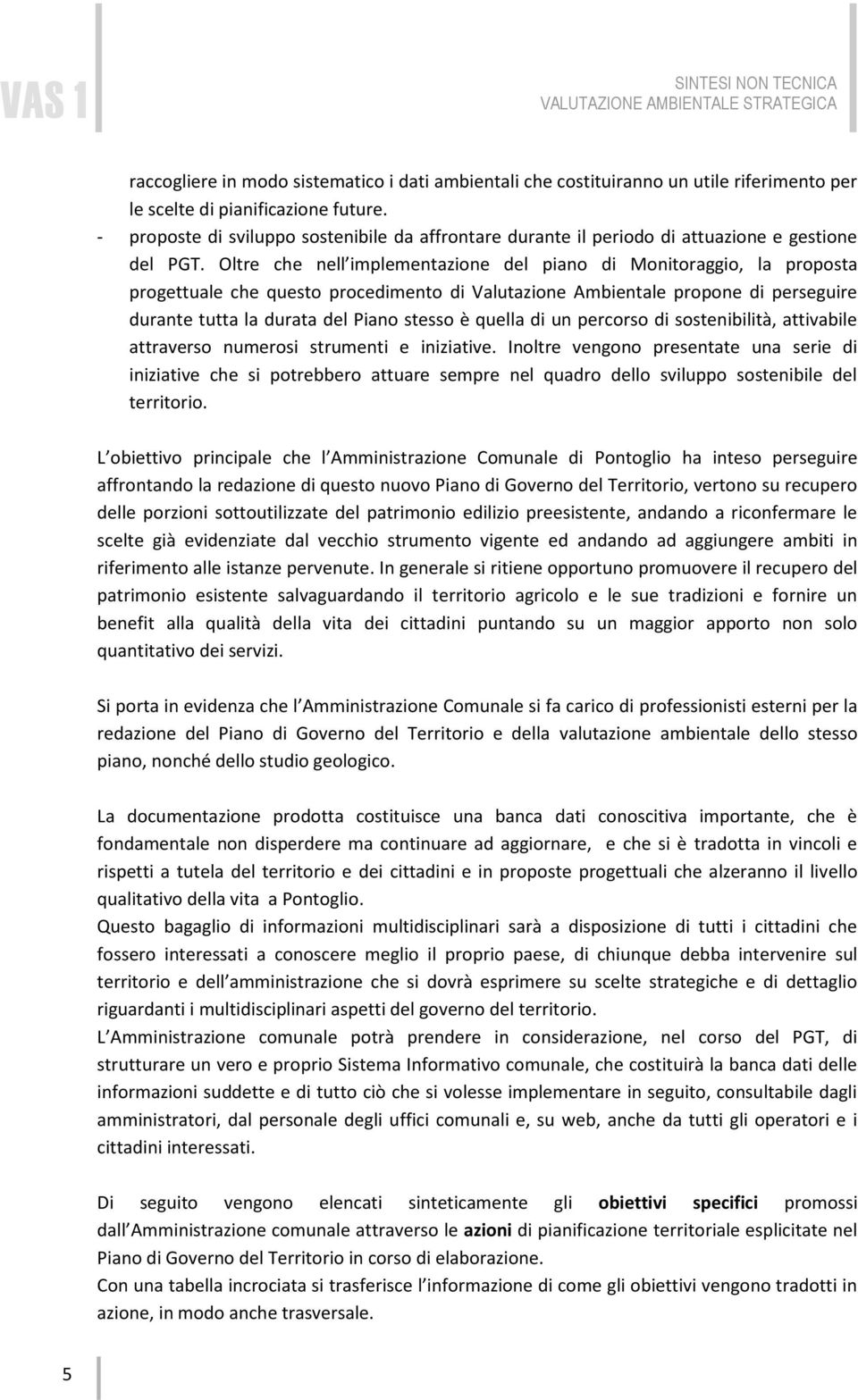 Oltre che nell implementazione del piano di Monitoraggio, la proposta progettuale che questo procedimento di Valutazione Ambientale propone di perseguire durante tutta la durata del Piano stesso è