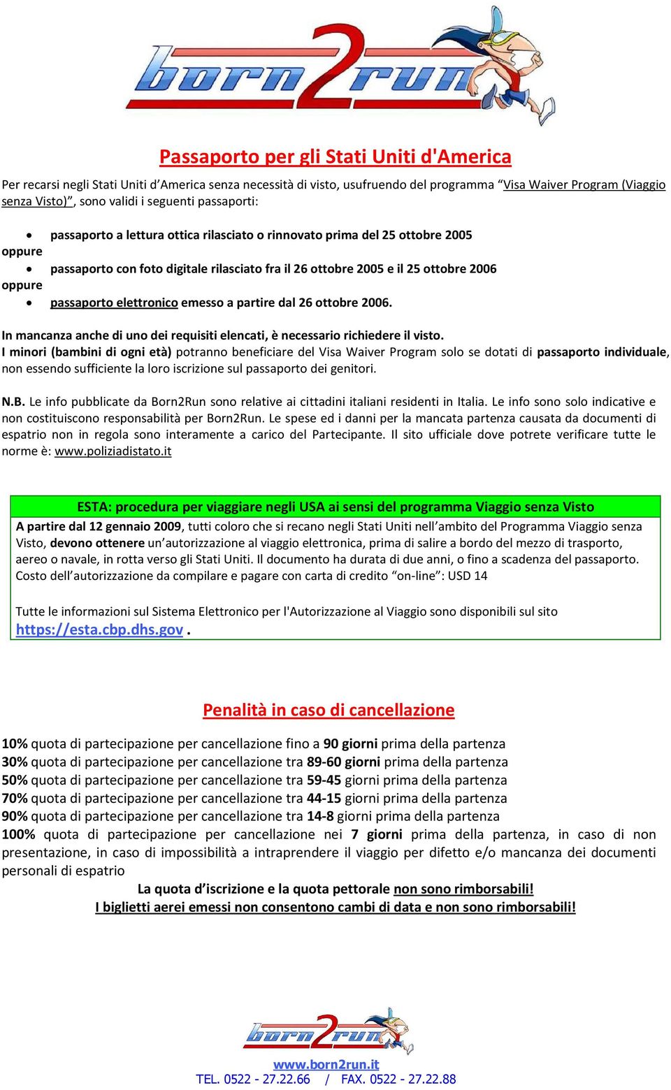 elettronico emesso a partire dal 26 ottobre 2006. In mancanza anche di uno dei requisiti elencati, è necessario richiedere il visto.