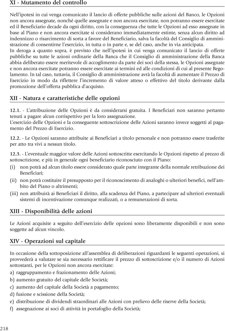 immediatamente estinte, senza alcun diritto ad indennizzo o risarcimento di sorta a favore del Beneficiario, salva la facoltà del Consiglio di amministrazione di consentirne l esercizio, in tutta o