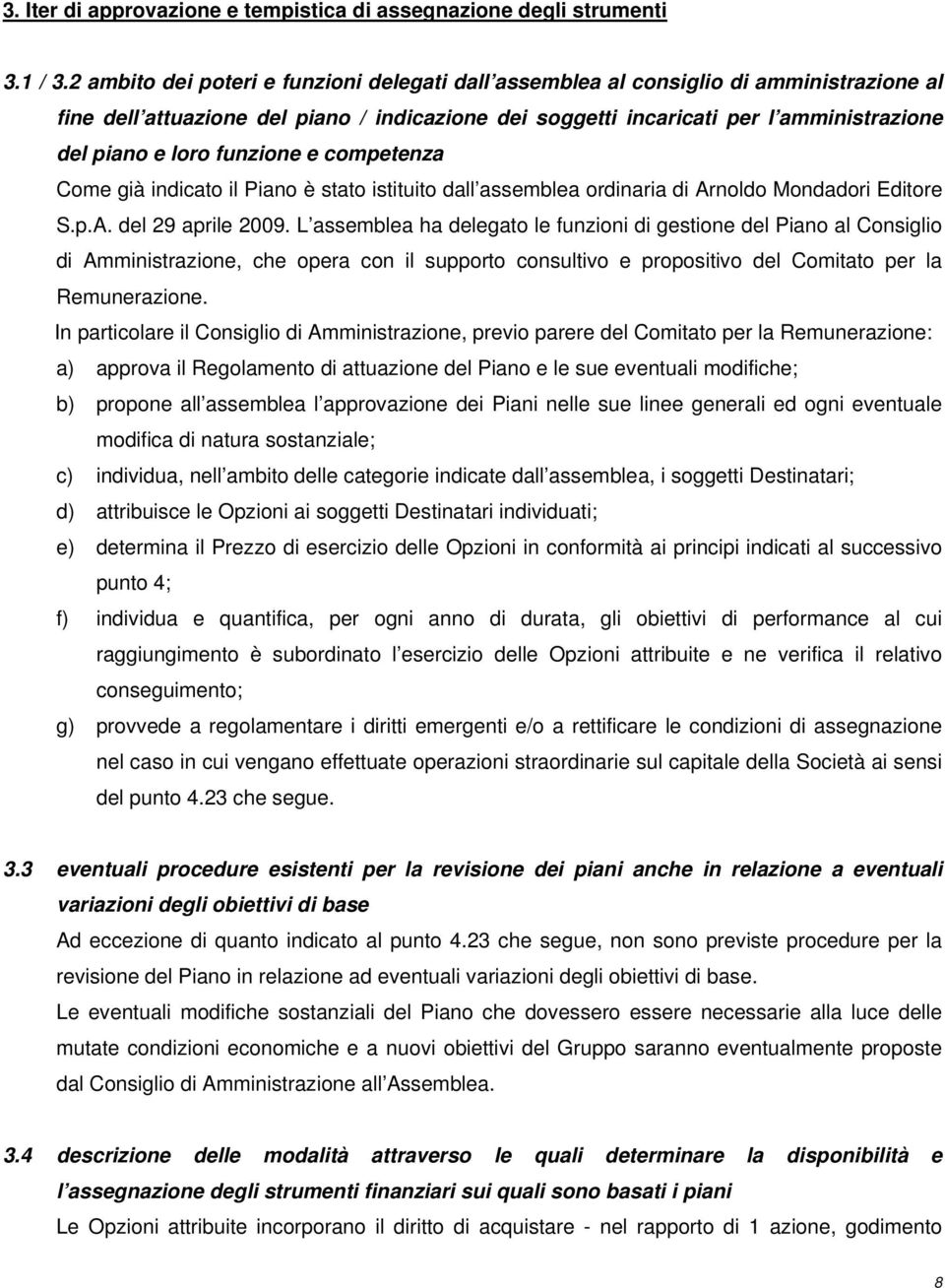 funzione e competenza Come già indicato il Piano è stato istituito dall assemblea ordinaria di Arnoldo Mondadori Editore S.p.A. del 29 aprile 2009.