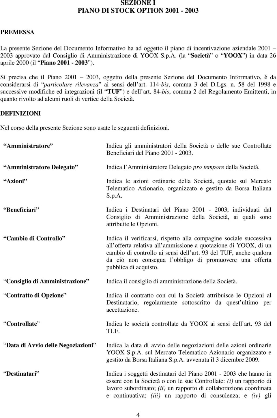 Si precisa che il Piano 2001 2003, oggetto della presente Sezione del Documento Informativo, è da considerarsi di particolare rilevanza ai sensi dell art. 114-bis, comma 3 del D.Lgs. n.