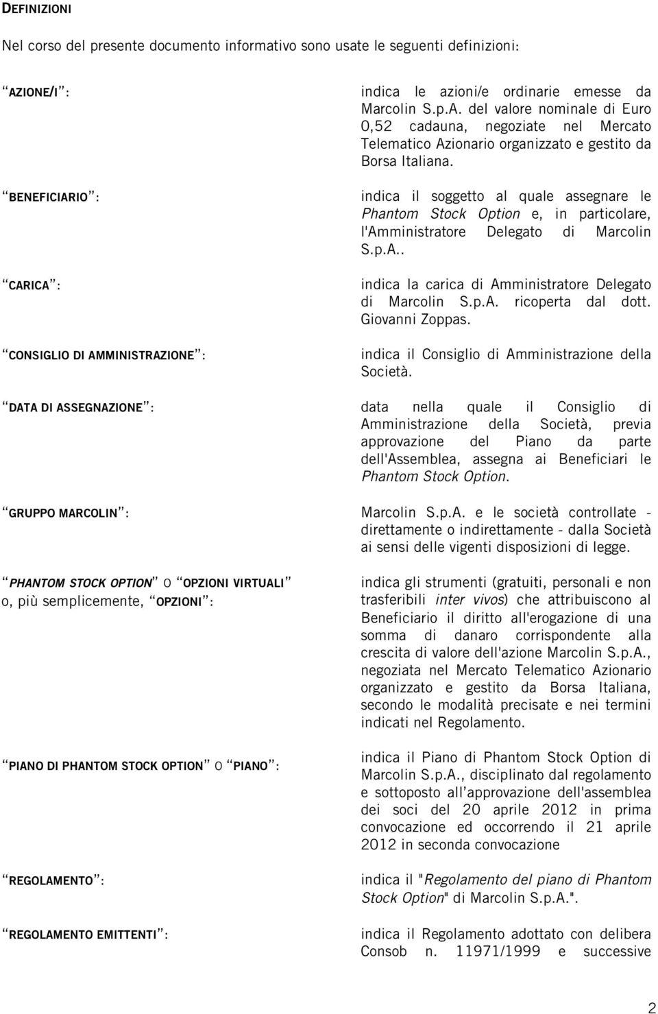 indica il soggetto al quale assegnare le Phantom Stock Option e, in particolare, l'amministratore Delegato di Marcolin S.p.A.. indica la carica di Amministratore Delegato di Marcolin S.p.A. ricoperta dal dott.