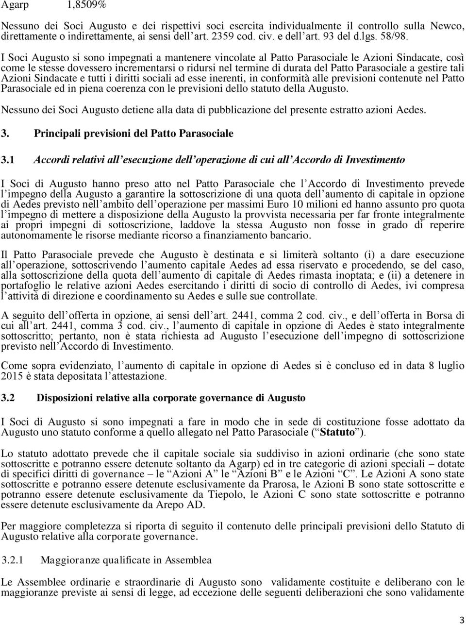 I Soci Augusto si sono impegnati a mantenere vincolate al Patto Parasociale le Azioni Sindacate, così come le stesse dovessero incrementarsi o ridursi nel termine di durata del Patto Parasociale a