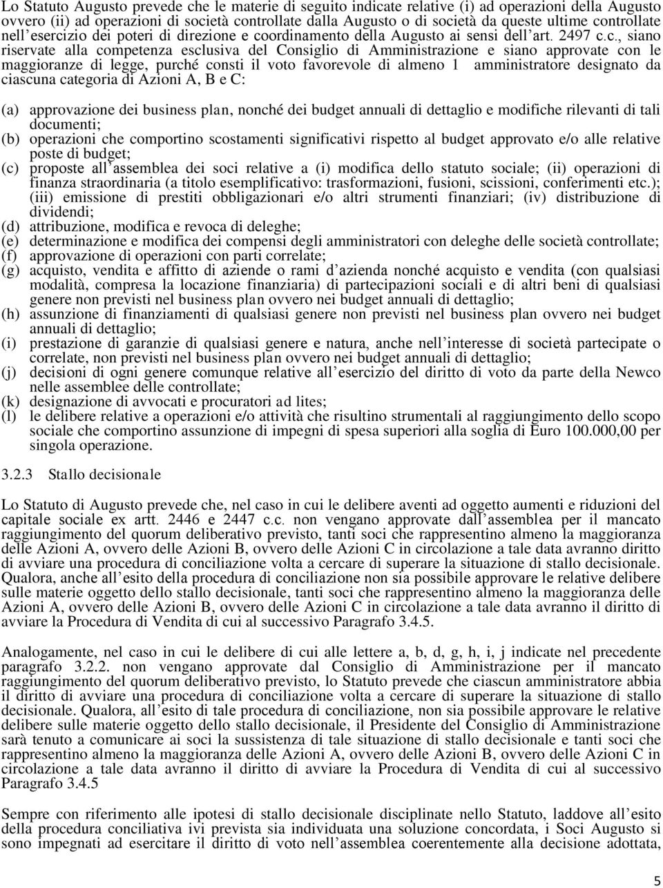 approvate con le maggioranze di legge, purché consti il voto favorevole di almeno 1 amministratore designato da ciascuna categoria di Azioni A, B e C: (a) approvazione dei business plan, nonché dei