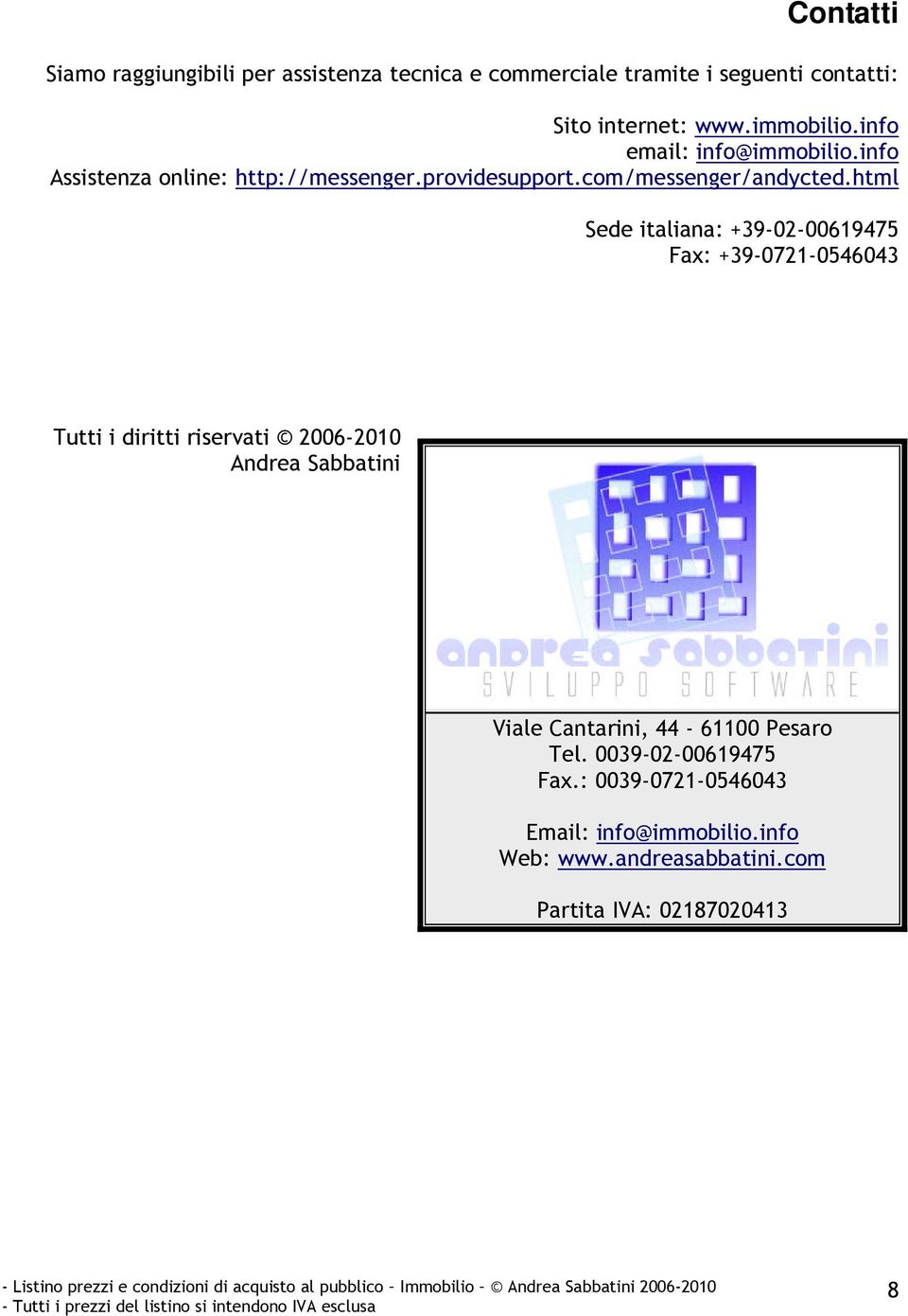 html Sede italiana: +39-02-00619475 Fax: +39-0721-0546043 Tutti i diritti riservati 2006-2010 Andrea Sabbatini Viale