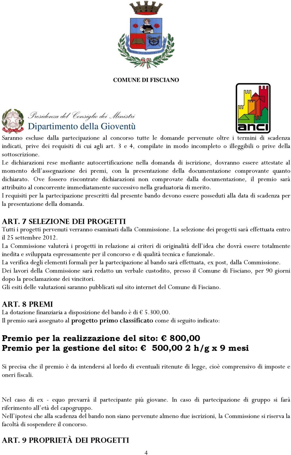 Le dichiarazioni rese mediante autocertificazione nella domanda di iscrizione, dovranno essere attestate al momento dell assegnazione dei premi, con la presentazione della documentazione comprovante