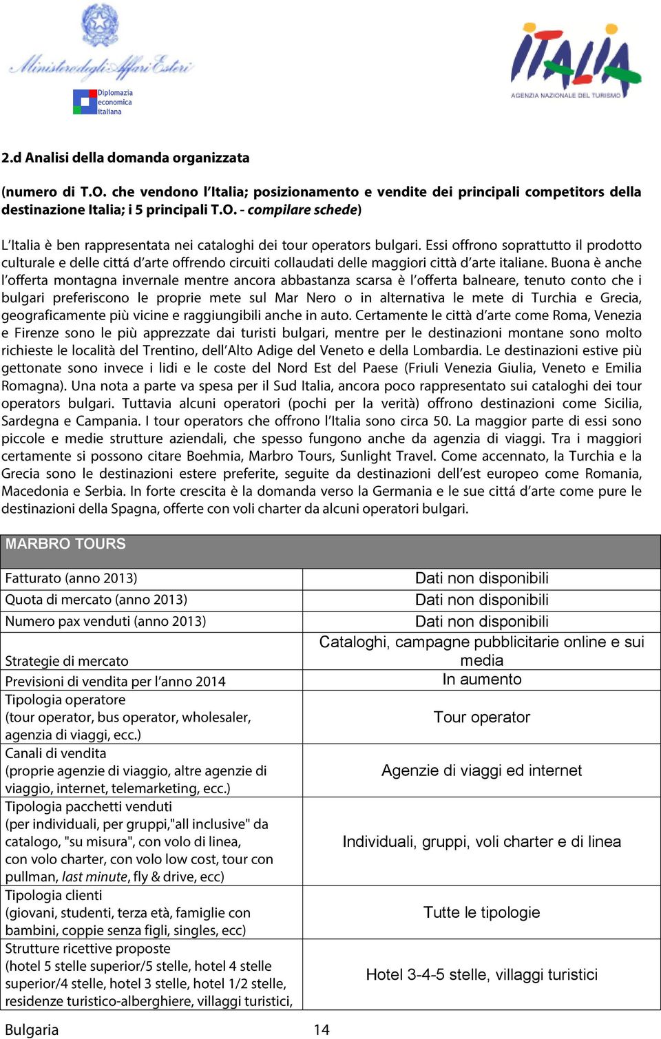 Buona è anche l offerta montagna invernale mentre ancora abbastanza scarsa è l offerta balneare, tenuto conto che i bulgari preferiscono le proprie mete sul Mar Nero o in alternativa le mete di