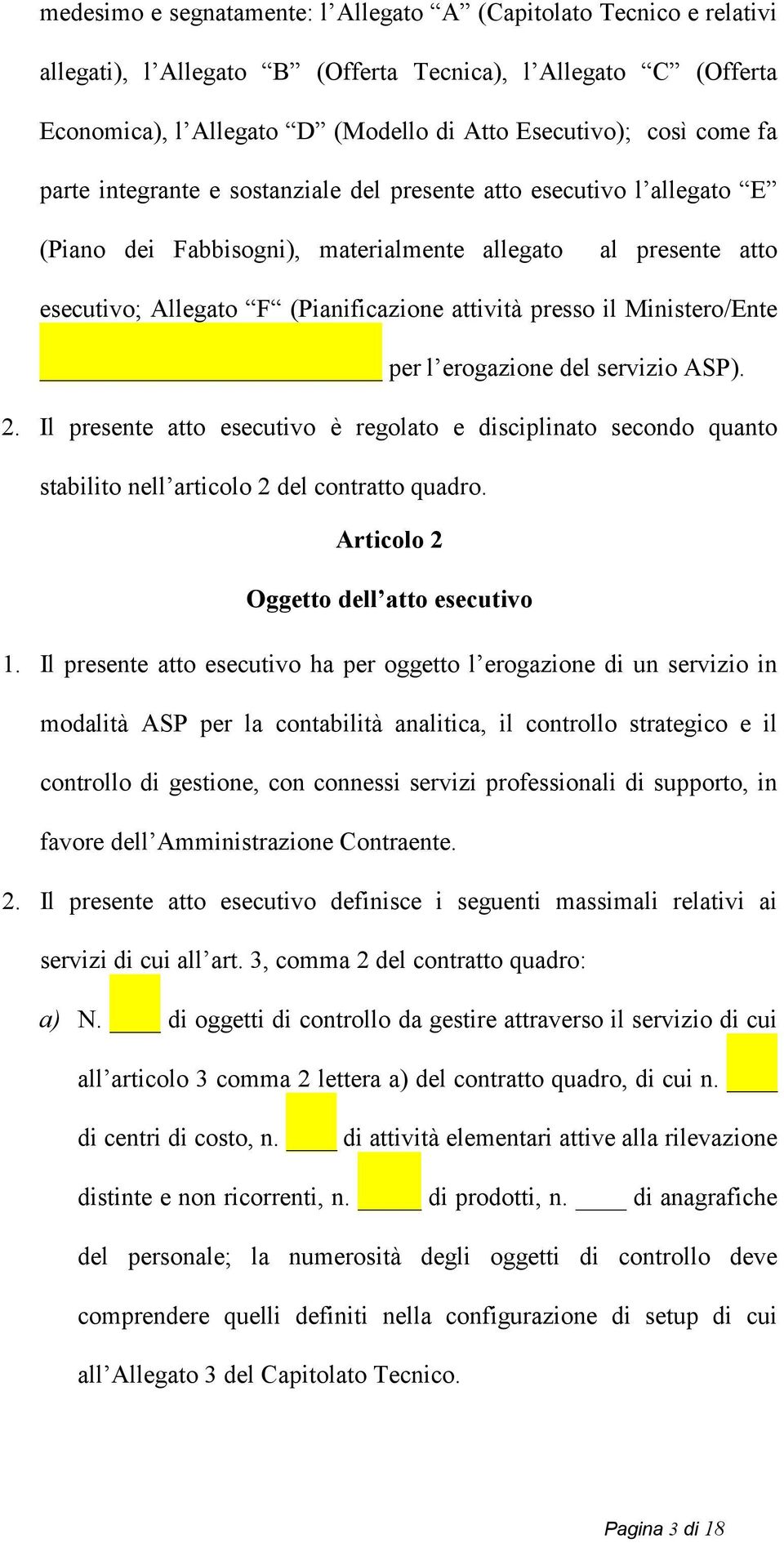 Ministero/Ente per l erogazione del servizio ASP). 2. Il presente atto esecutivo è regolato e disciplinato secondo quanto stabilito nell articolo 2 del contratto quadro.