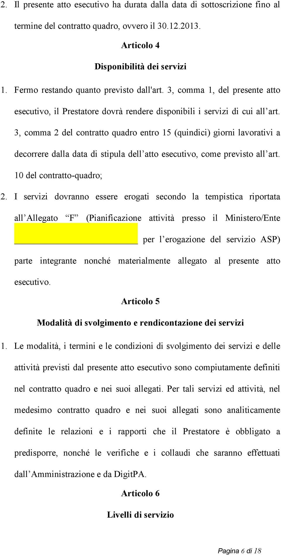 3, comma 2 del contratto quadro entro 15 (quindici) giorni lavorativi a decorrere dalla data di stipula dell atto esecutivo, come previsto all art. 10 del contratto-quadro; 2.