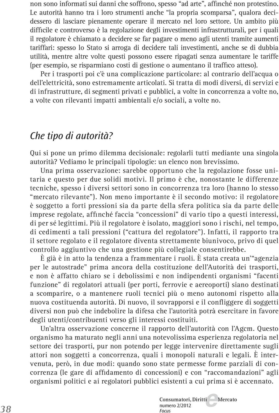 Un ambito più difficil controvrso è la rgolazion dgli invstimnti infrastrutturali, pr i quali il rgolator è chiamato a dcidr s far pagar o mno agli utnti tramit aumnti tariffari: spsso lo Stato si