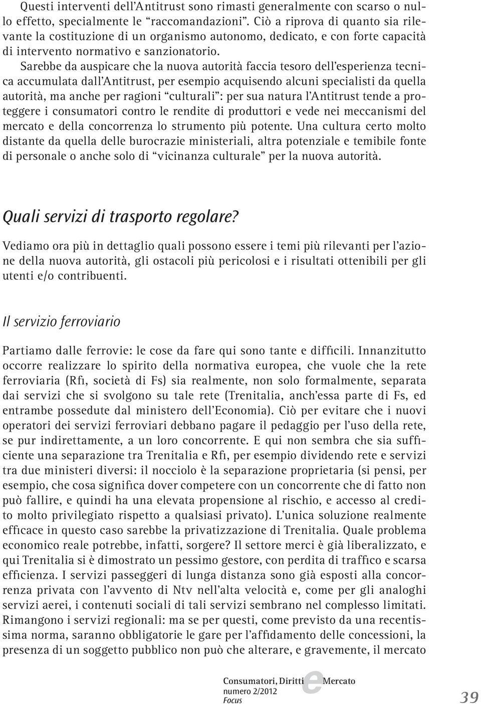 Sarbb da auspicar ch la nuova autorità faccia tsoro dll sprinza tcnica accumulata dall Antitrust, pr smpio acquisndo alcuni spcialisti da qulla autorità, ma anch pr ragioni culturali : pr sua natura