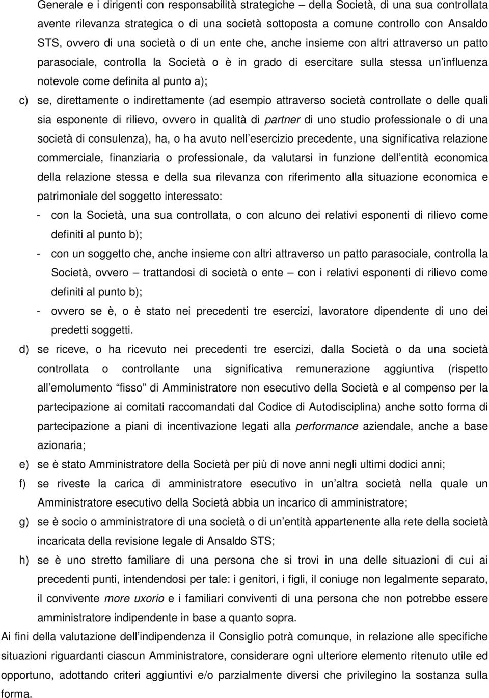 direttamente o indirettamente (ad esempio attraverso società controllate o delle quali sia esponente di rilievo, ovvero in qualità di partner di uno studio professionale o di una società di