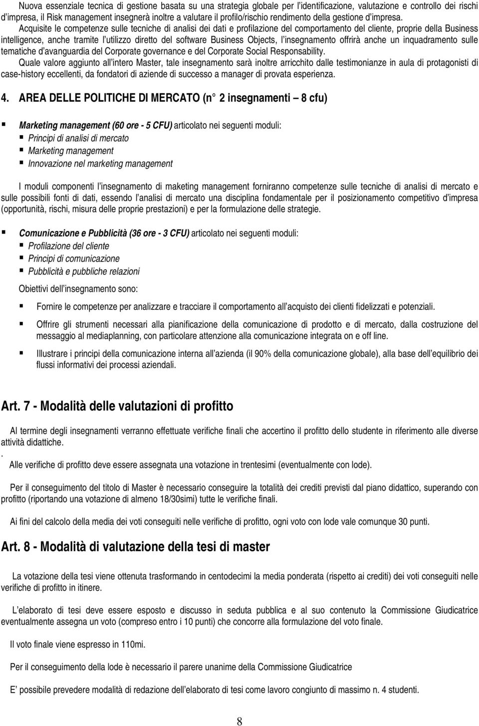 Acquisite le competenze sulle tecniche di analisi dei dati e profilazione del comportamento del cliente, proprie della Business intelligence, anche tramite l utilizzo diretto del software Business