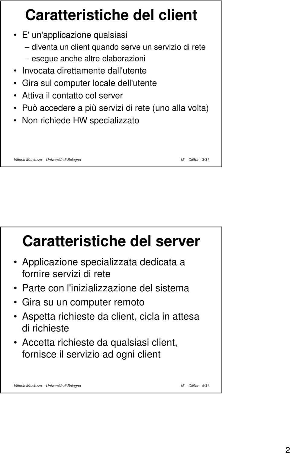 15 CliSer - 3/31 Caratteristiche del server Applicazione specializzata dedicata a fornire servizi di rete Parte con l'inizializzazione del sistema Gira su un computer remoto Aspetta