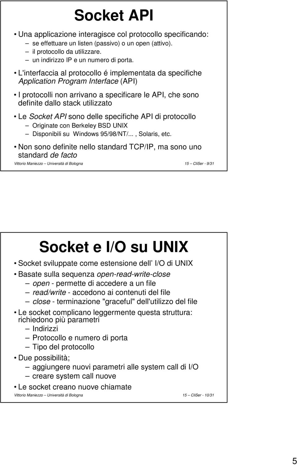 sono delle specifiche API di protocollo Originate con Berkeley BSD UNIX Disponibili su Windows 95/98/NT/..., Solaris, etc.