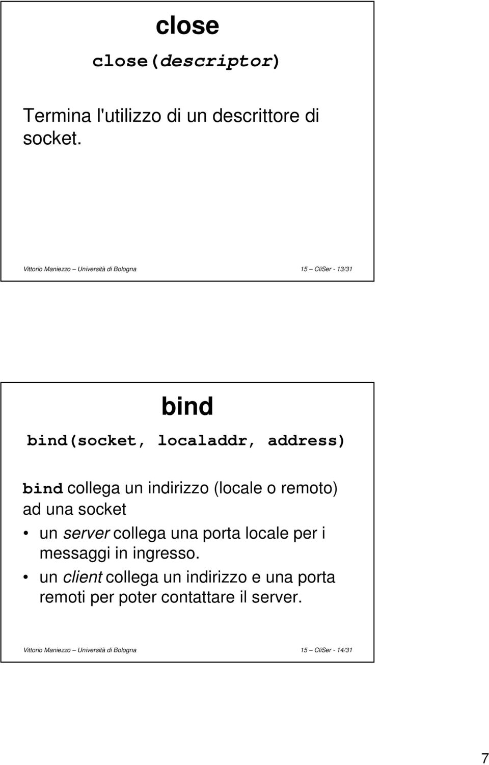 collega un indirizzo (locale o remoto) ad una socket un server collega una porta locale per i messaggi in