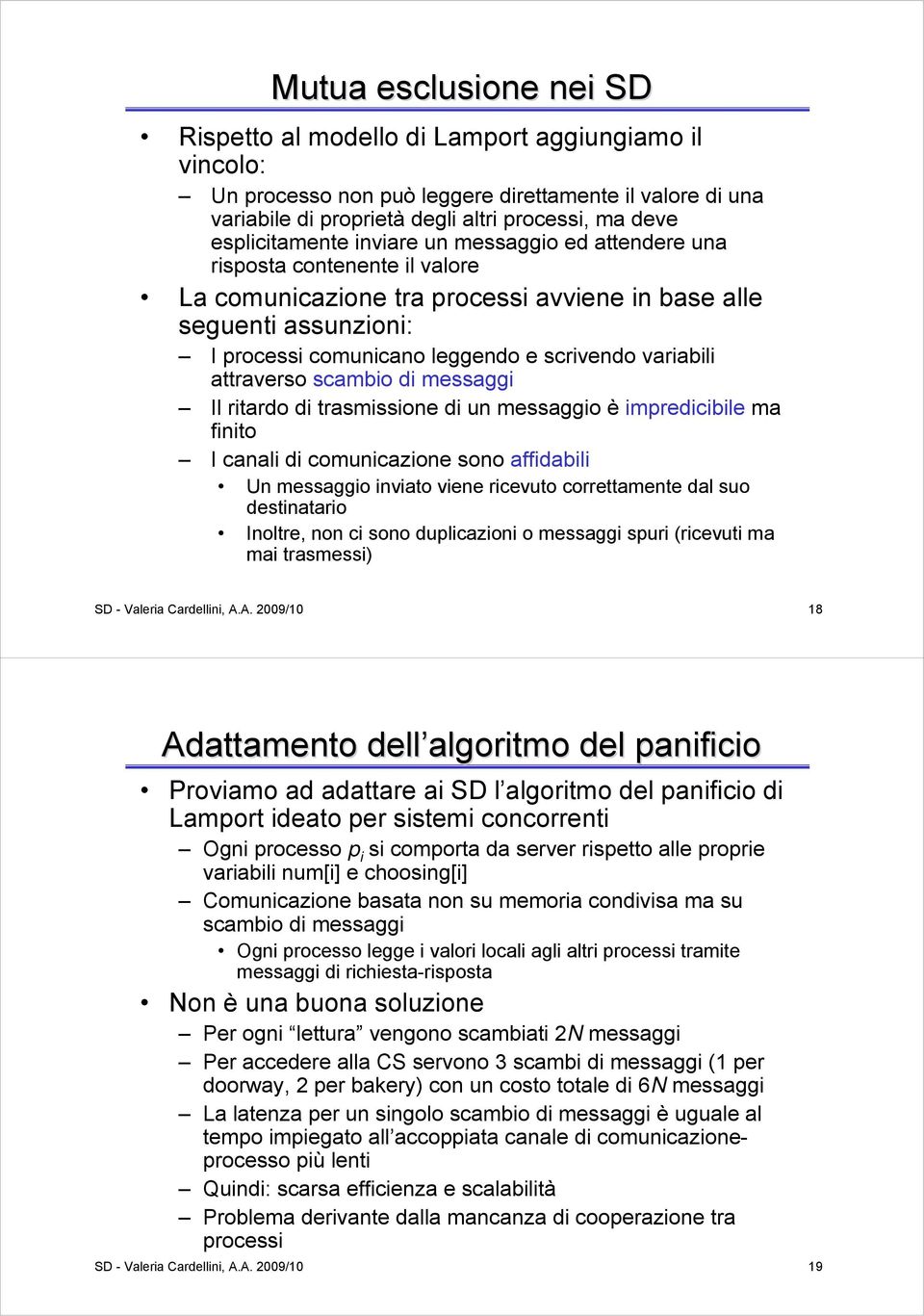 variabili attraverso scambio di messaggi Il ritardo di trasmissione di un messaggio è impredicibile ma finito I canali di comunicazione sono affidabili Un messaggio inviato viene ricevuto