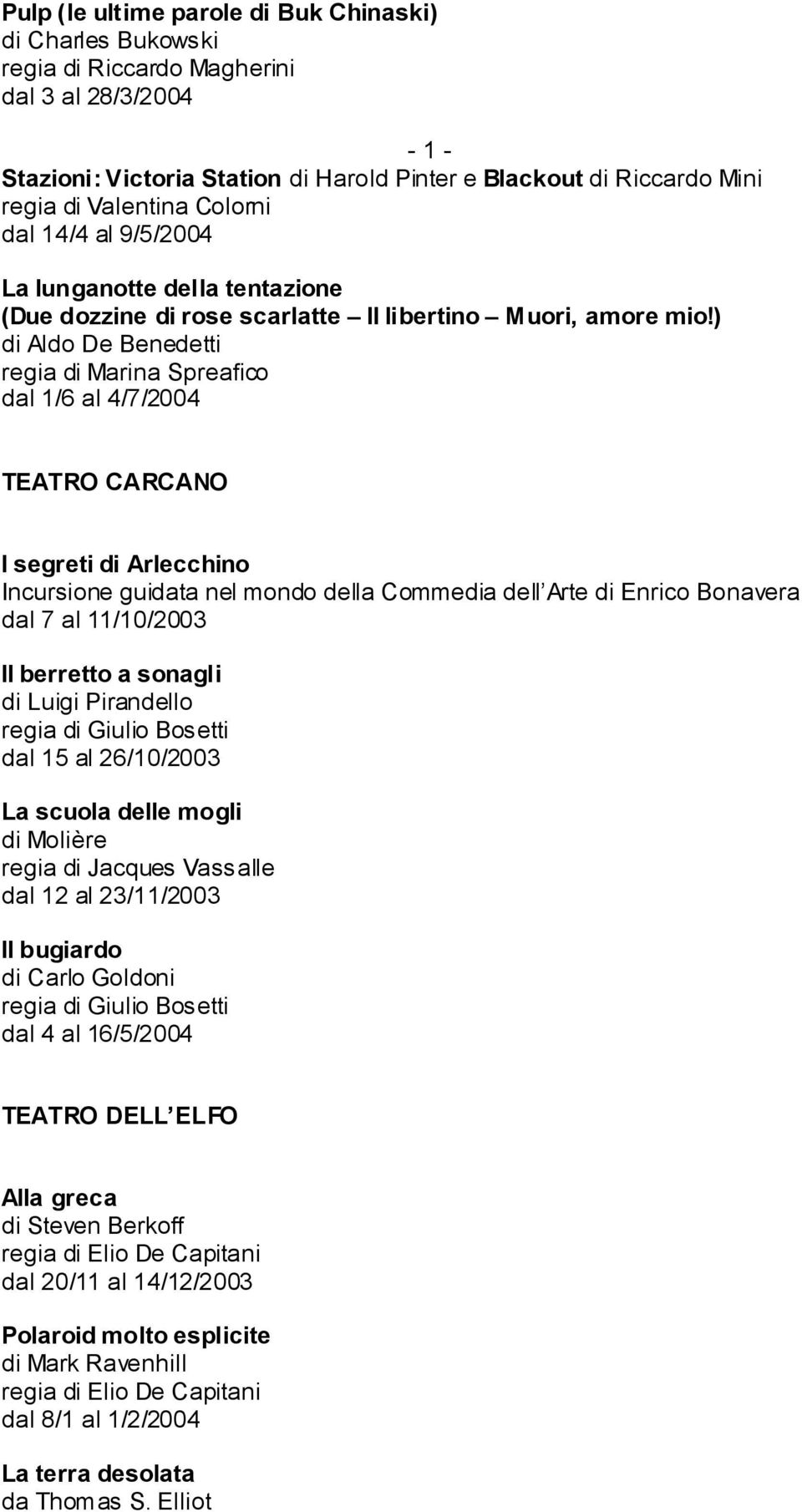 ) di Aldo De Benedetti regia di Marina Spreafico dal 1/6 al 4/7/2004 TEATRO CARCANO I segreti di Arlecchino Incursione guidata nel mondo della Commedia dell Arte di Enrico Bonavera dal 7 al