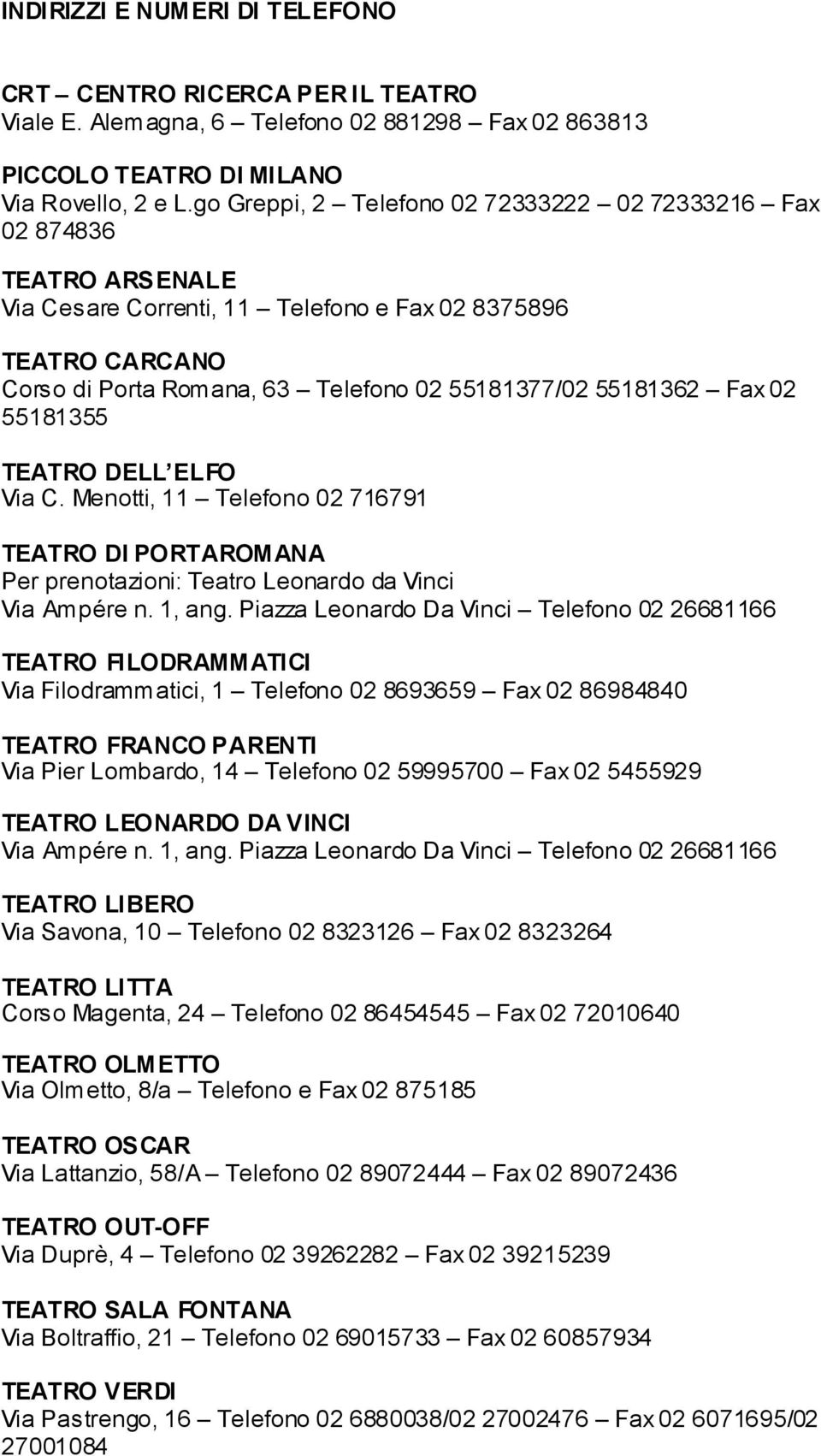Fax 02 55181355 TEATRO DELL ELFO Via C. Menotti, 11 Telefono 02 716791 TEATRO DI PORTAROMANA Per prenotazioni: Teatro Leonardo da Vinci Via Ampére n. 1, ang.