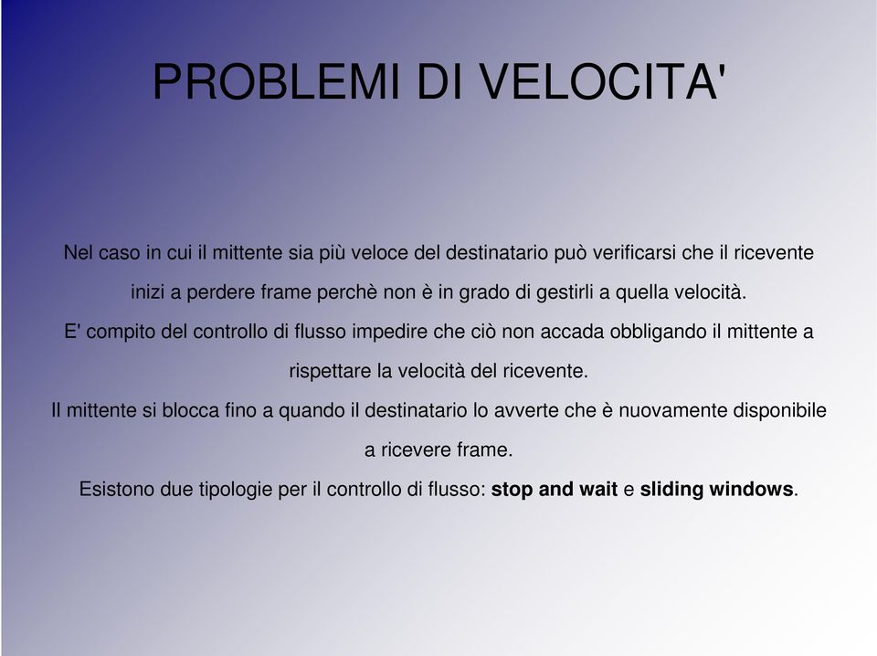 E' compito del controllo di flusso impedire che ciò non accada obbligando il mittente a rispettare la velocità del ricevente.