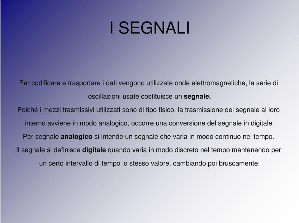 Poiché i mezzi trasmissivi utilizzati sono di tipo fisico, la trasmissione del segnale al loro interno avviene in modo analogico, occorre una