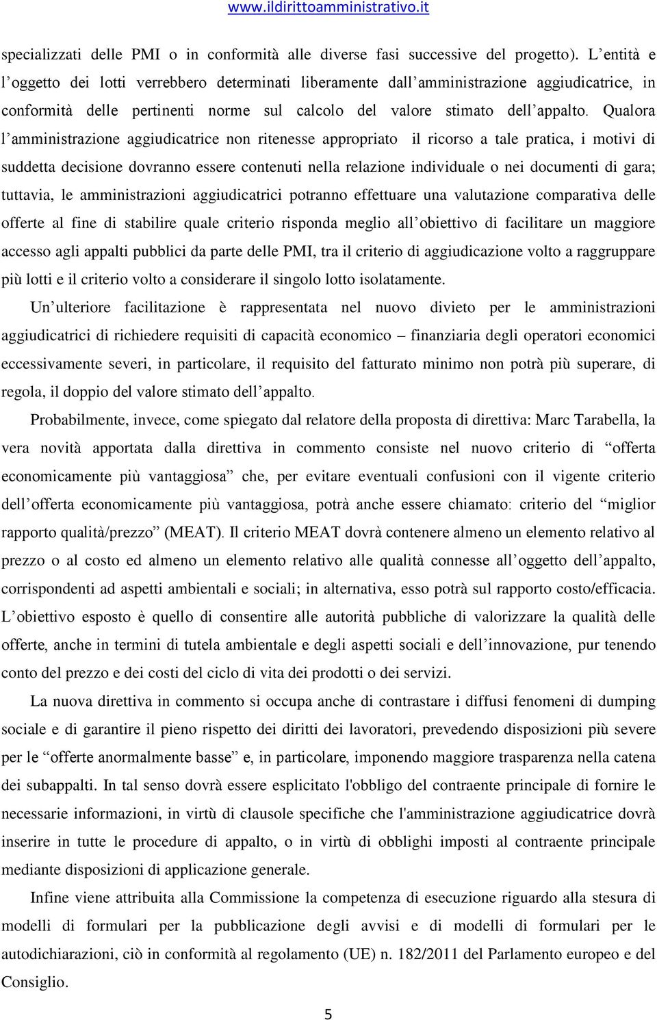 Qualora l amministrazione aggiudicatrice non ritenesse appropriato il ricorso a tale pratica, i motivi di suddetta decisione dovranno essere contenuti nella relazione individuale o nei documenti di