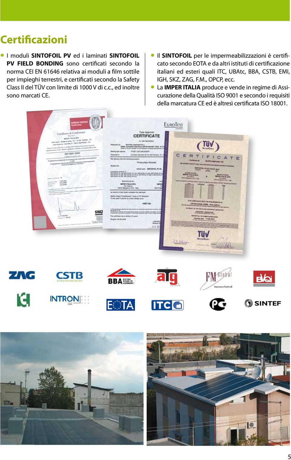 Il SINTOFOIL per le impermeabilizzazioni è certificato secondo EOTA e da altri istituti di certificazione italiani ed esteri quali ITC, UBAtc, BBA, CSTB, EMI,