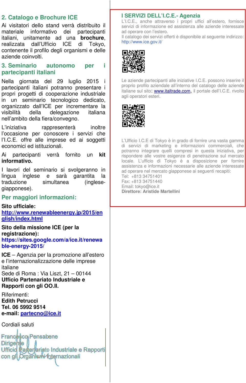 Seminario autonomo per i partecipanti italiani Nella giornata del 29 luglio 2015 i partecipanti italiani potranno presentare i propri progetti di cooperazione industriale in un seminario tecnologico