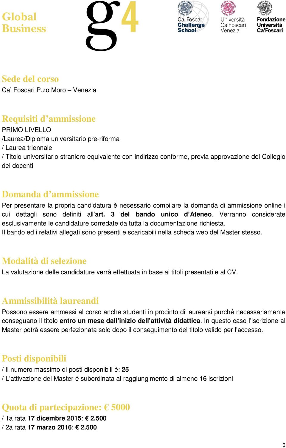 approvazione del Collegio dei docenti Domanda d ammissione Per presentare la propria candidatura è necessario compilare la domanda di ammissione online i cui dettagli sono definiti all art.