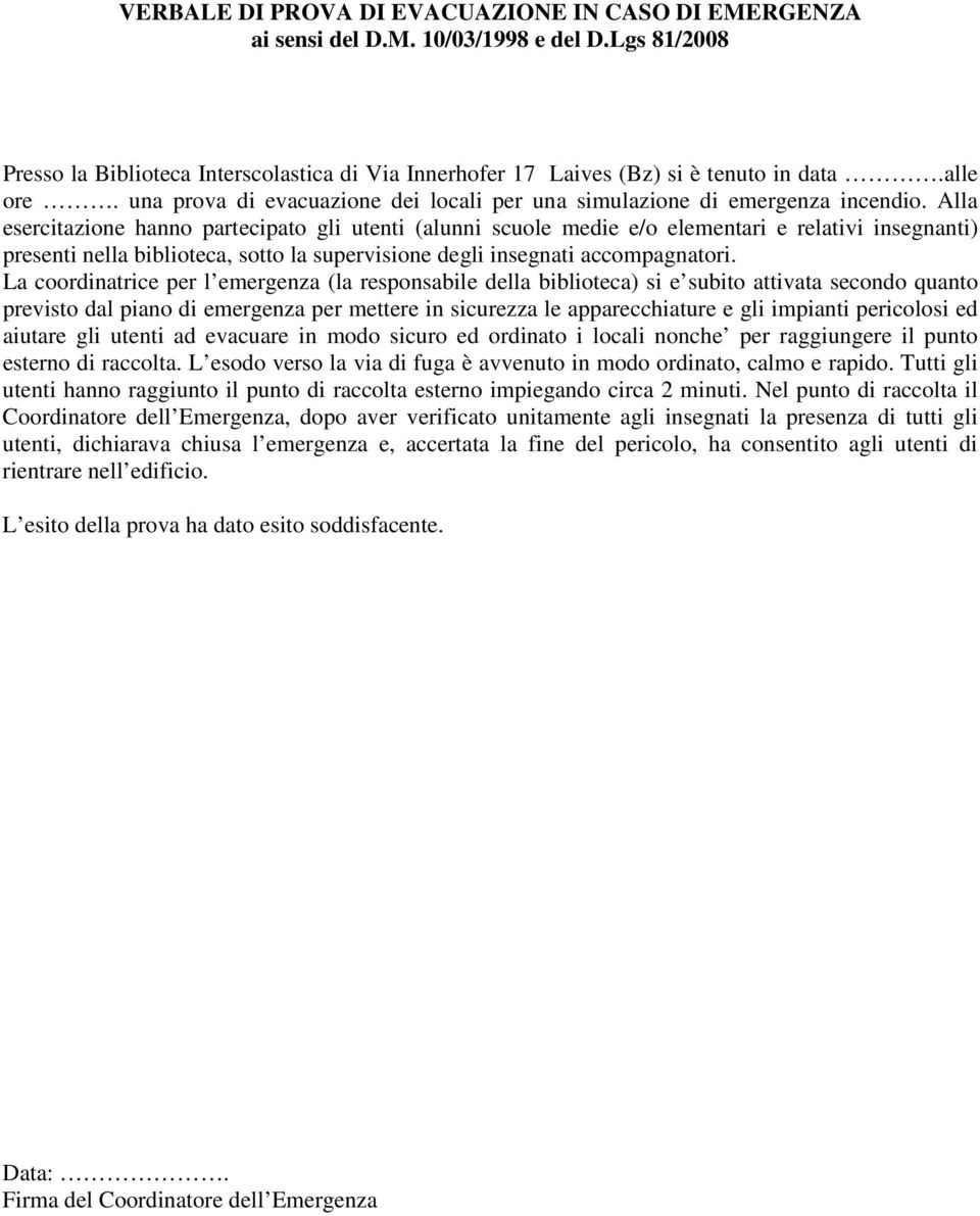 Alla esercitazione hanno partecipato gli utenti (alunni scuole medie e/o elementari e relativi insegnanti) presenti nella biblioteca, sotto la supervisione degli insegnati accompagnatori.