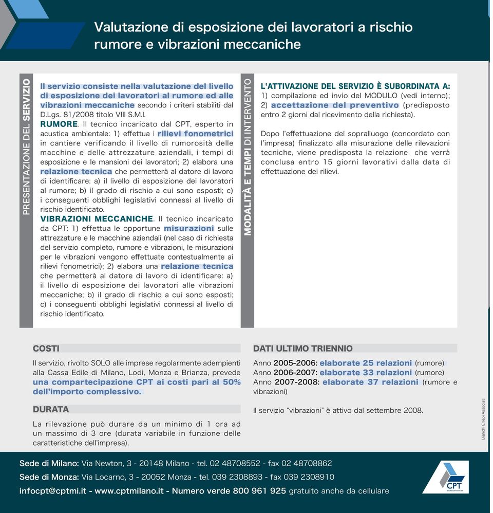 Il tecnico incaricato dal CPT, esperto in acustica ambientale: 1) effettua i rilievi fonometrici in cantiere verificando il livello di rumorosità delle macchine e delle attrezzature aziendali, i