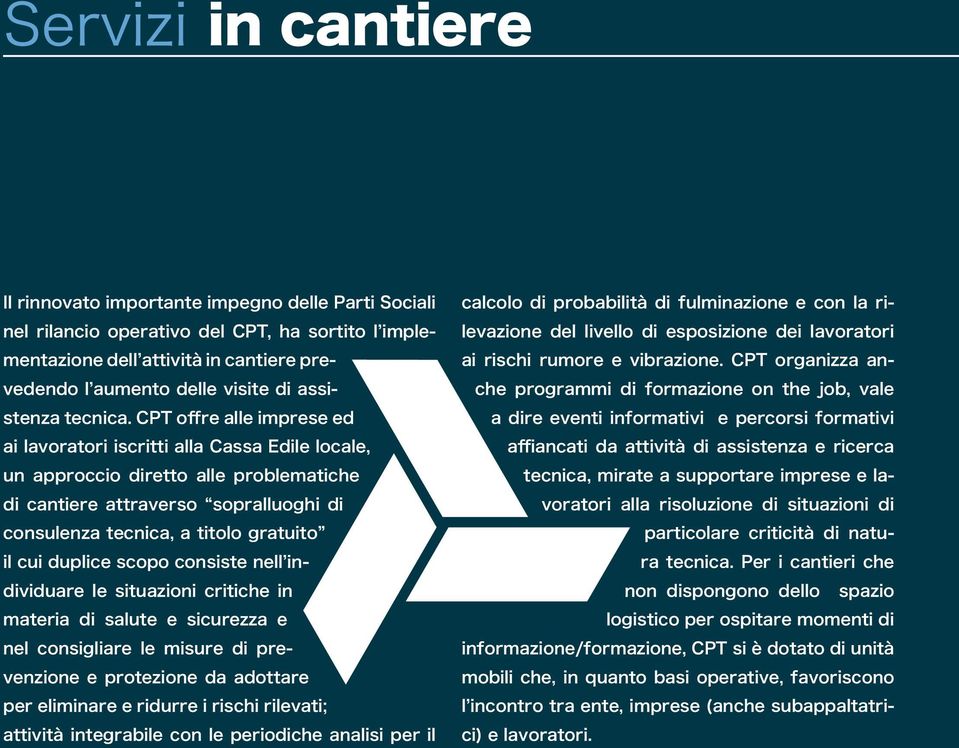 CPT offre alle imprese ed ai lavoratori iscritti alla Cassa Edile locale, un approccio diretto alle problematiche di cantiere attraverso sopralluoghi di consulenza tecnica, a titolo gratuito il cui