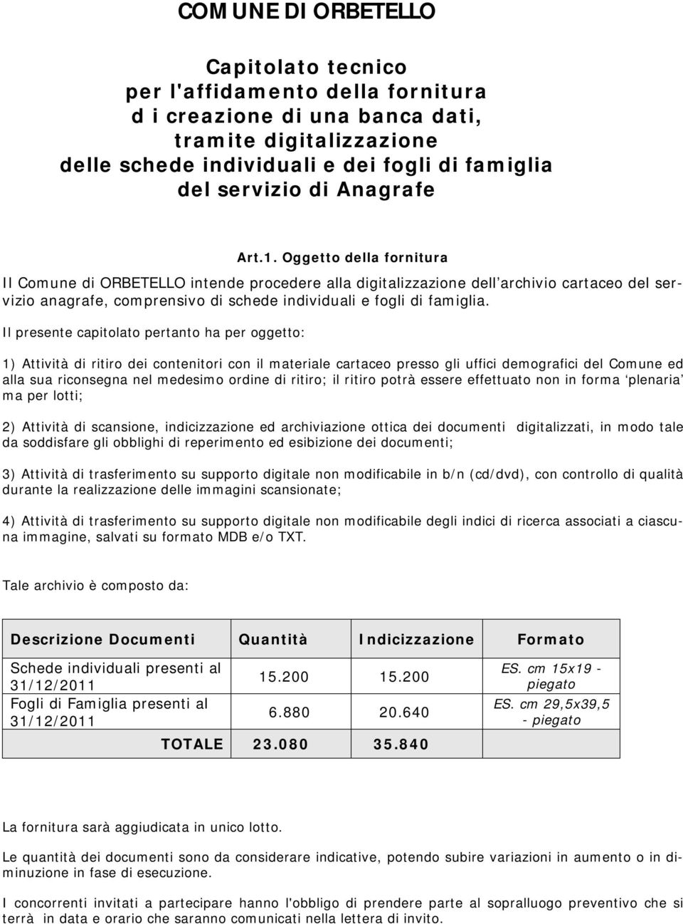 Oggetto della fornitura Il Comune di ORBETELLO intende procedere alla digitalizzazione dell archivio cartaceo del servizio anagrafe, comprensivo di schede individuali e fogli di famiglia.