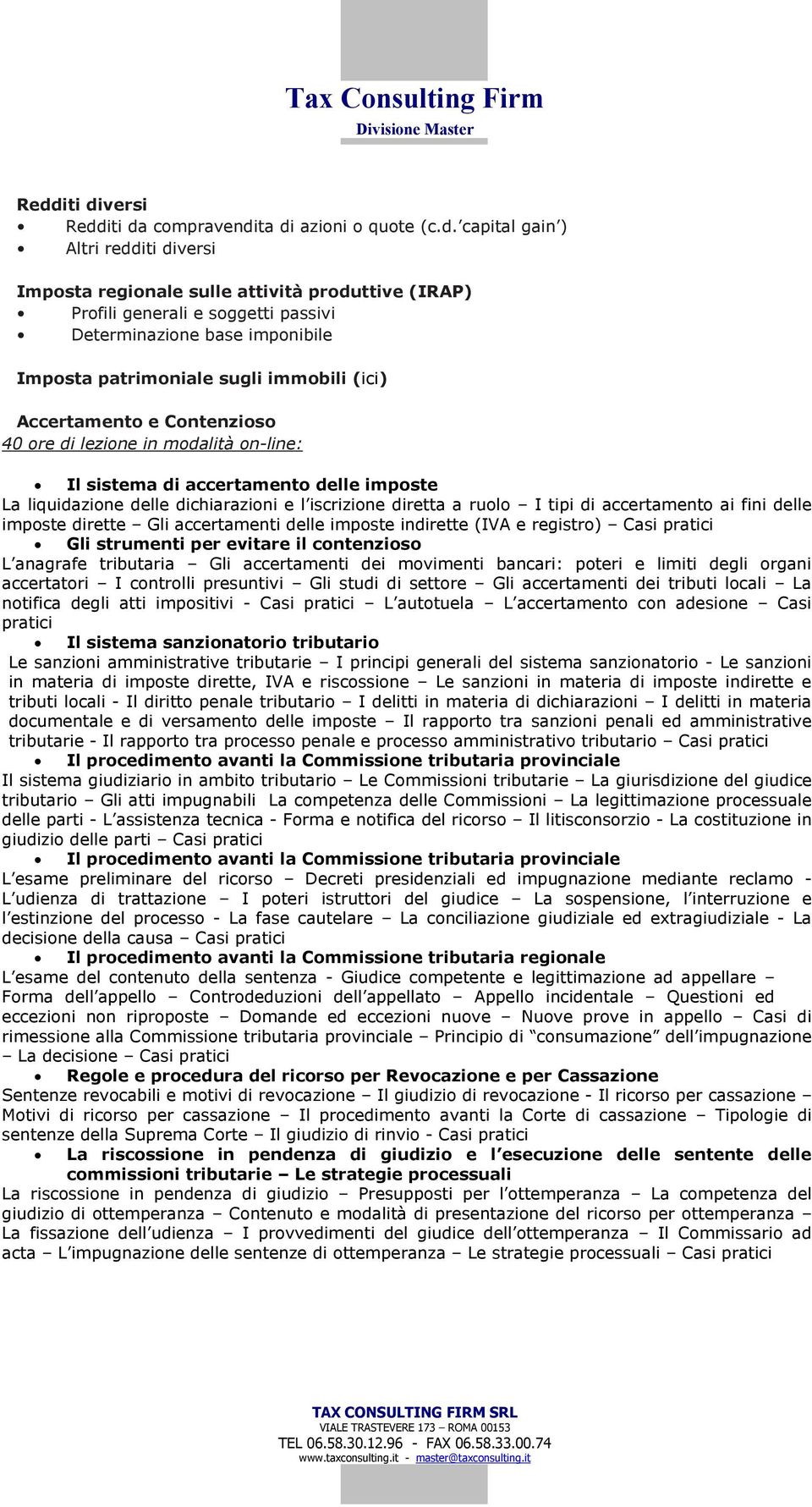 delle dichiarazioni e l iscrizione diretta a ruolo I tipi di accertamento ai fini delle imposte dirette Gli accertamenti delle imposte indirette (IVA e registro) Casi pratici Gli strumenti per