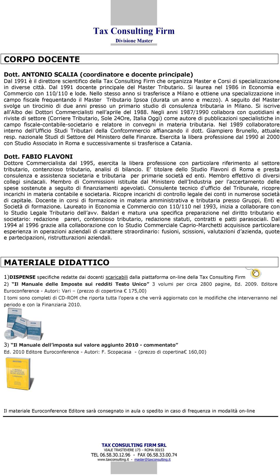 Nello stesso anno si trasferisce a Milano e ottiene una specializzazione in campo fiscale frequentando il Master Tributario Ipsoa (durata un anno e mezzo).