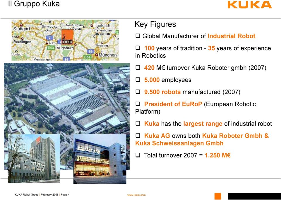 500 robots manufactured (2007) President of EuRoP (European Robotic Platform) Kuka has the largest range of