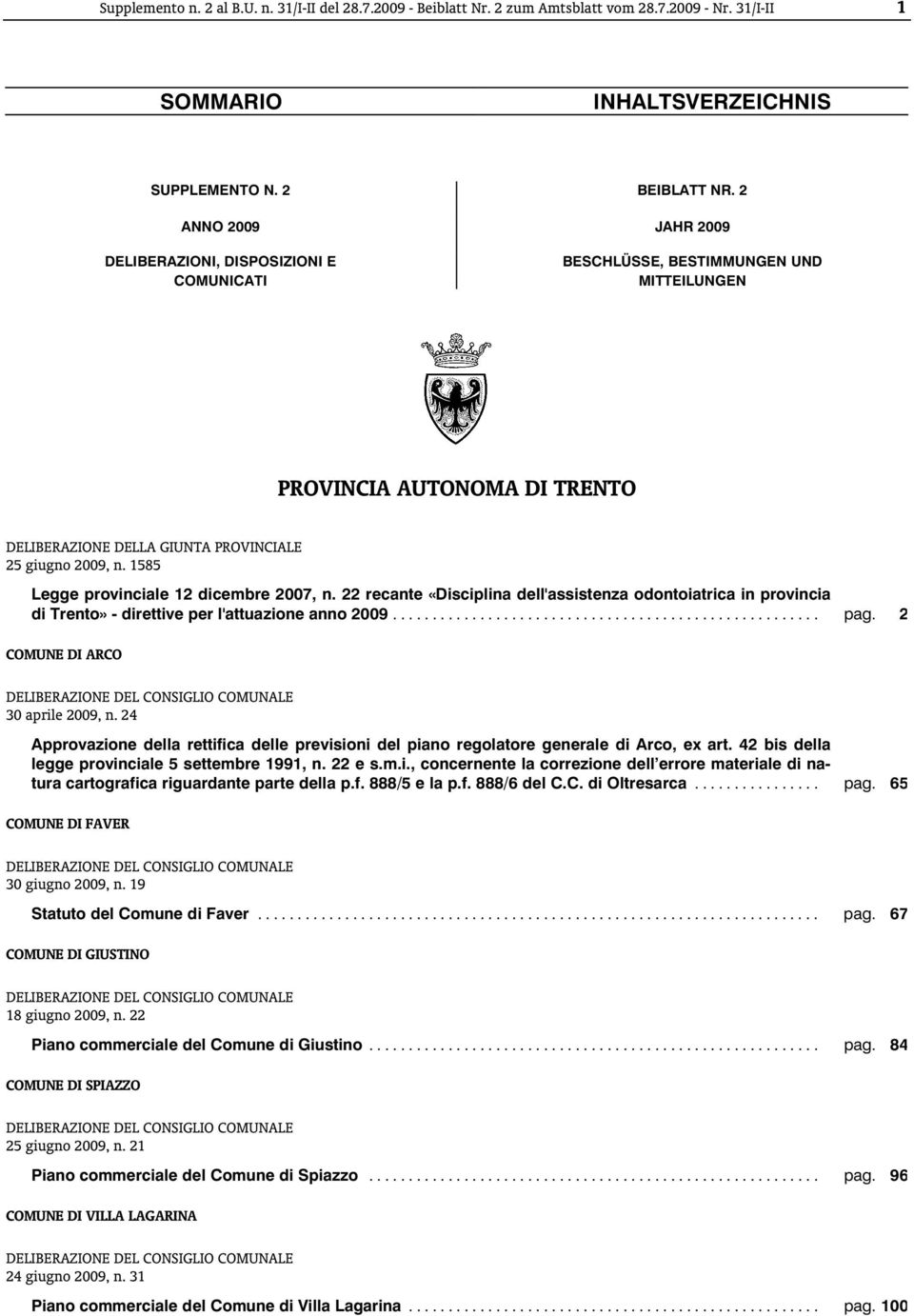 1585 PROVINCIA AUTONOMA DI TRENTO Legge provinciale 12 dicembre 2007, n. 22 recante «Disciplina dell'assistenza odontoiatrica in provincia di Trento» - direttive per l'attuazione anno 2009... pag.