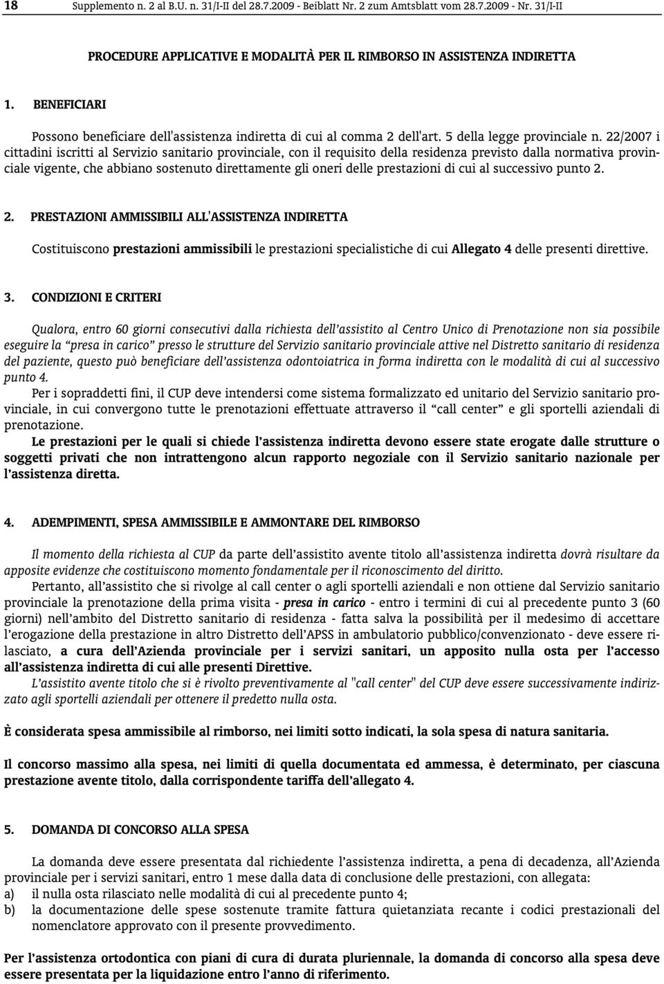 22/2007 i cittadini iscritti al Servizio sanitario provinciale, con il requisito della residenza previsto dalla normativa provinciale vigente, che abbiano sostenuto direttamente gli oneri delle