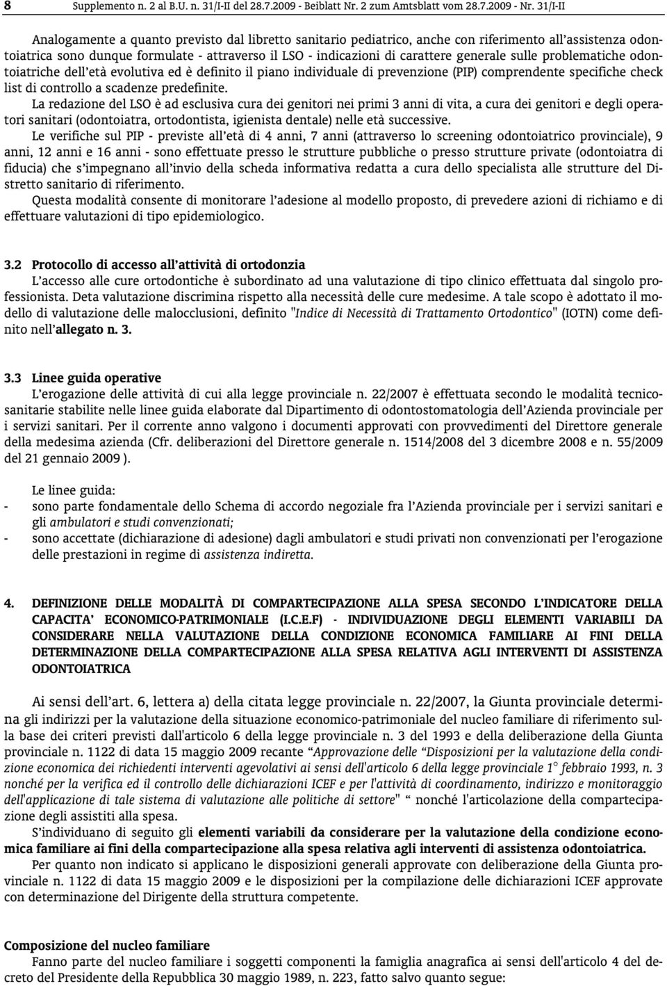 generale sulle problematiche odontoiatriche dell età evolutiva ed è definito il piano individuale di prevenzione (PIP) comprendente specifiche check list di controllo a scadenze predefinite.