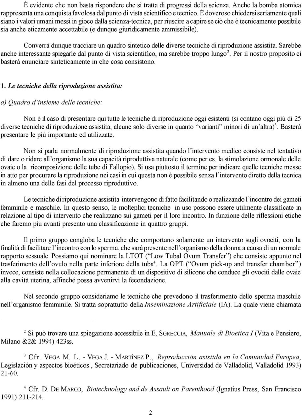 giuridicamente ammissibile). Converrà dunque tracciare un quadro sintetico delle diverse tecniche di riproduzione assistita.