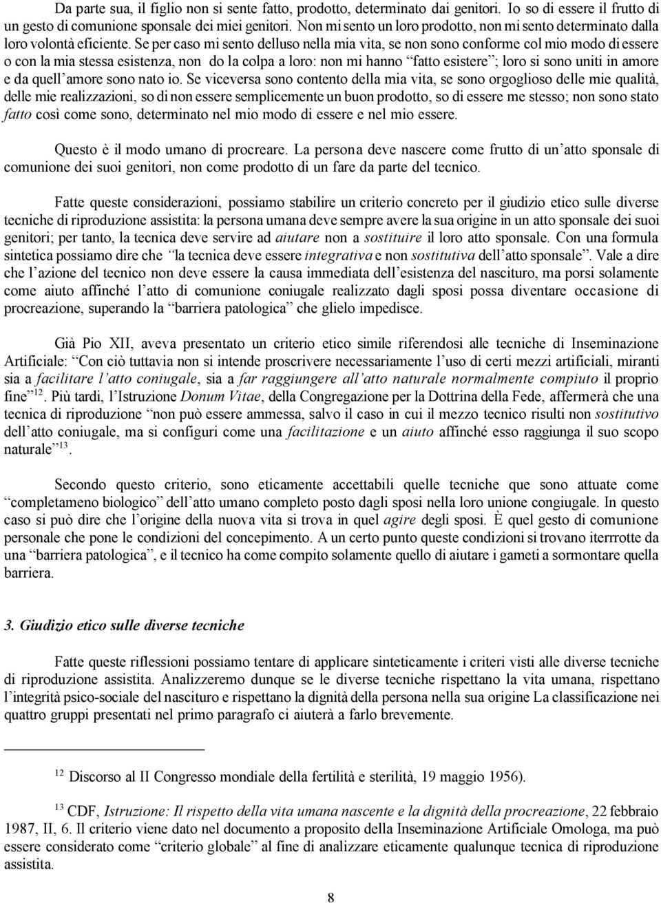 Se per caso mi sento delluso nella mia vita, se non sono conforme col mio modo di essere o con la mia stessa esistenza, non do la colpa a loro: non mi hanno fatto esistere ; loro si sono uniti in