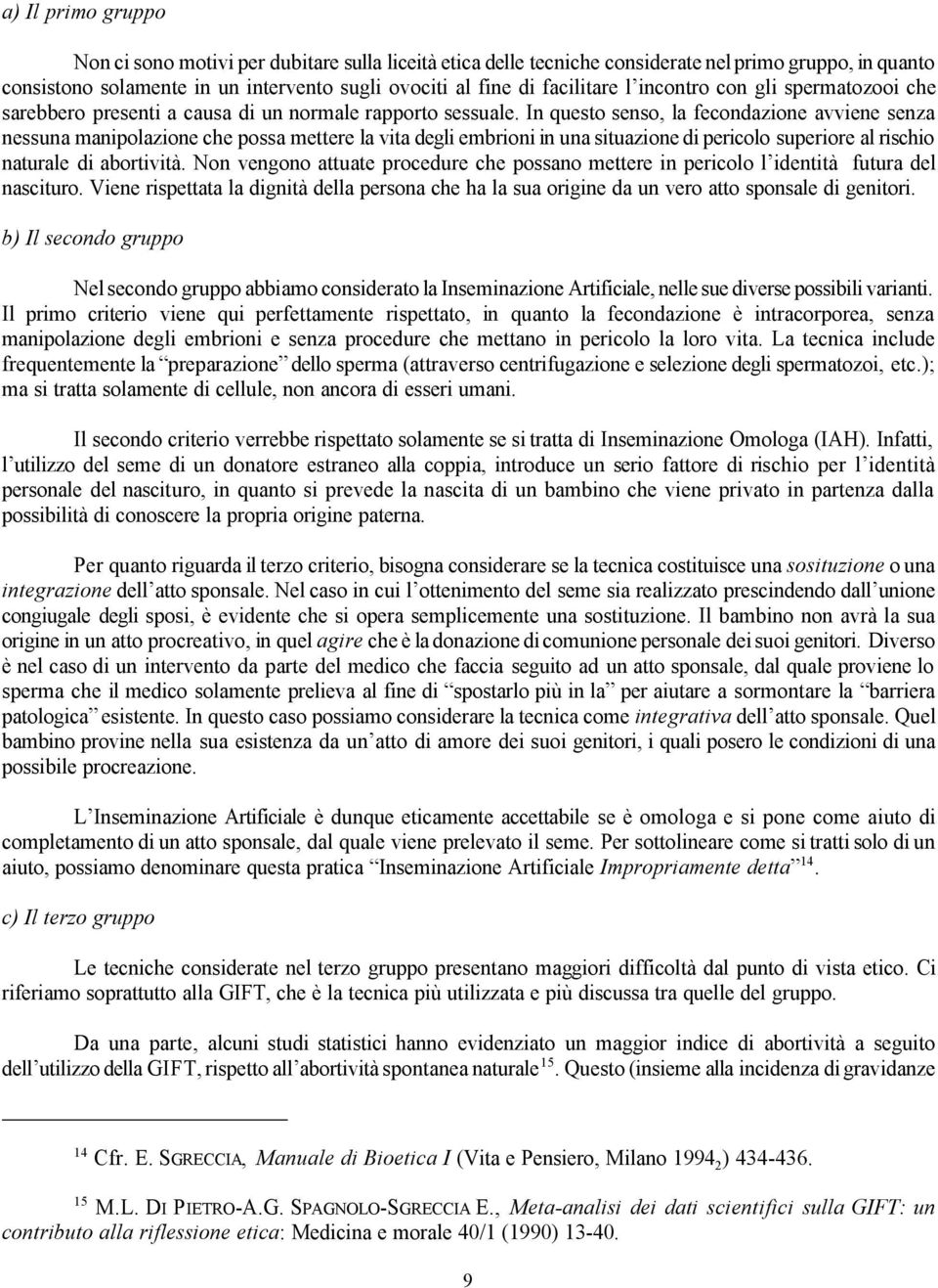 In questo senso, la fecondazione avviene senza nessuna manipolazione che possa mettere la vita degli embrioni in una situazione di pericolo superiore al rischio naturale di abortività.