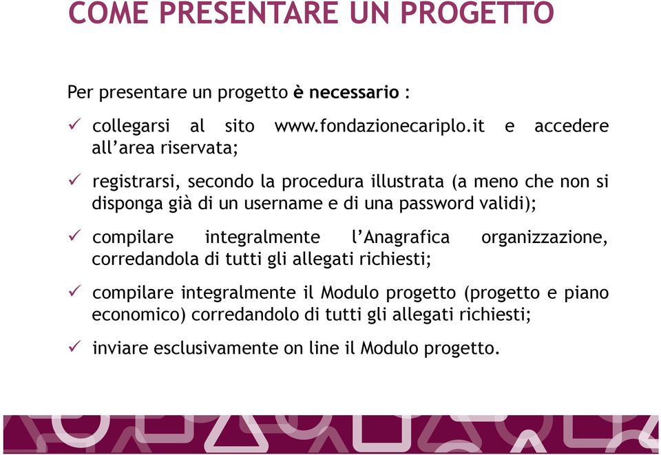 una password validi); compilare integralmente l Anagrafica organizzazione, corredandola di tutti gli allegati richiesti; compilare