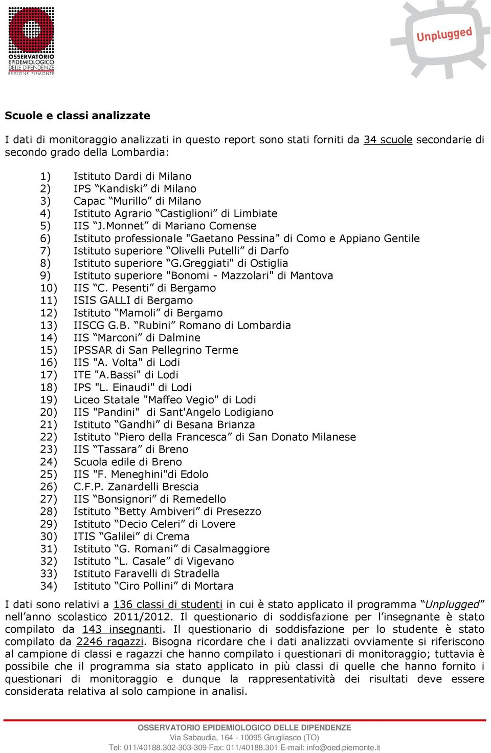 Monnet di Mariano Comense 6) Istituto professionale "Gaetano Pessina" di Como e Appiano Gentile 7) Istituto superiore Olivelli Putelli di Darfo 8) Istituto superiore G.