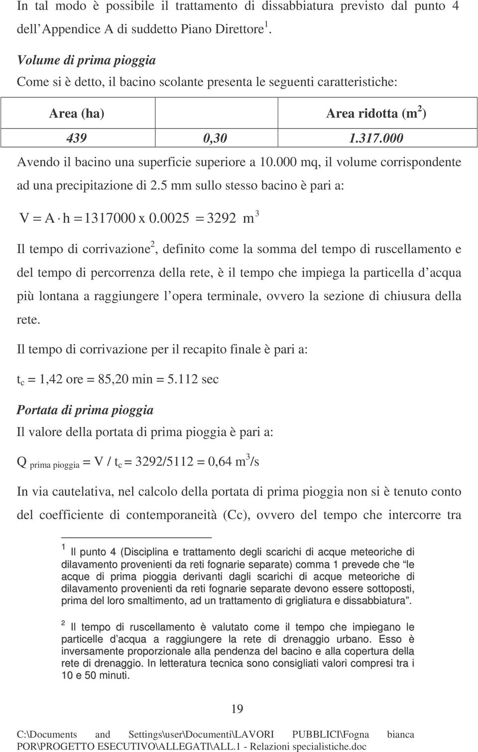 000 mq, il volume corrispondente ad una precipitazione di 2.5 mm sullo stesso bacino è pari a: V = A h = 1317000 x 0.