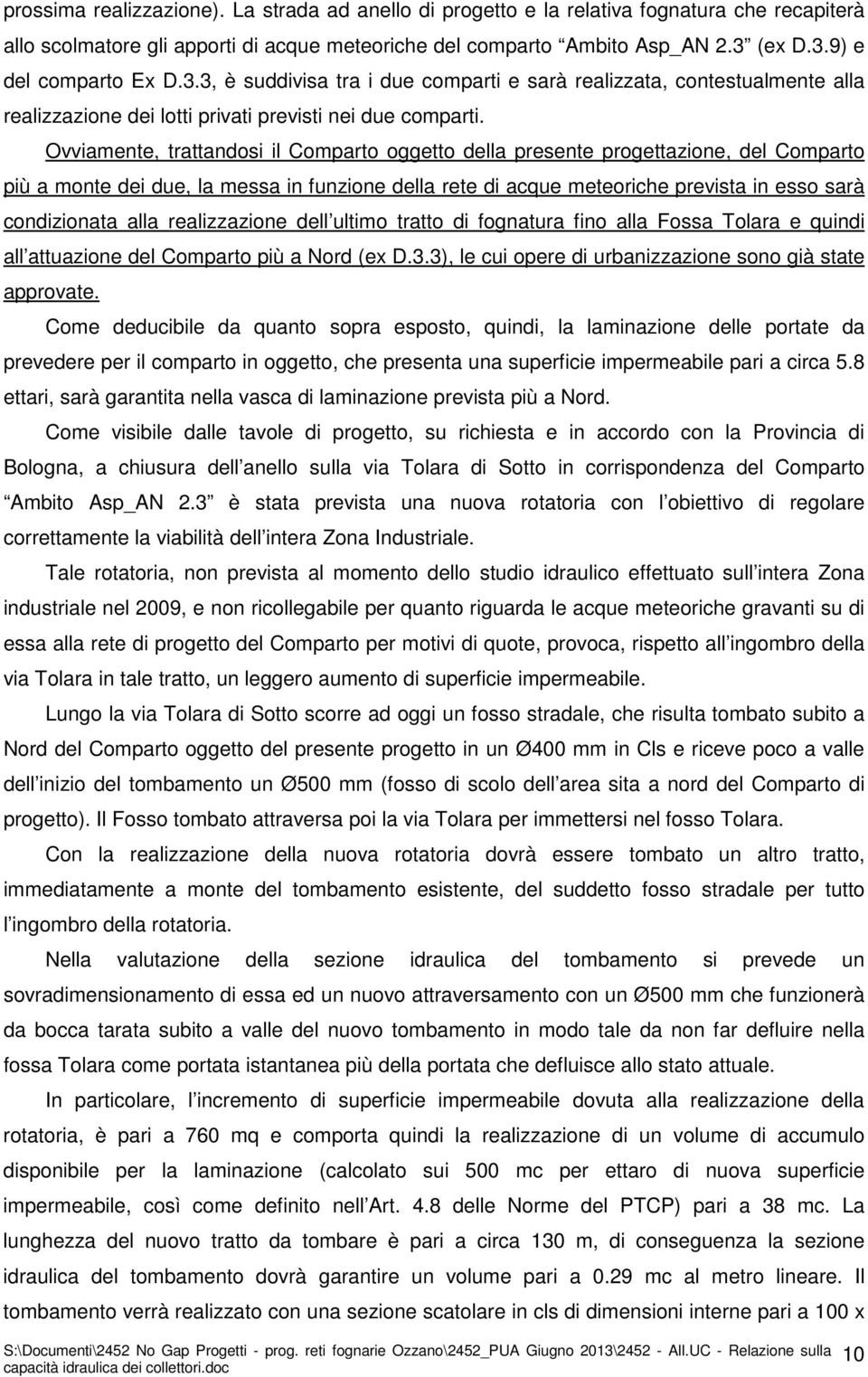 Ovviamente, trattandosi il Comparto oggetto della presente progettazione, del Comparto più a monte dei due, la messa in funzione della rete di acque meteoriche prevista in esso sarà condizionata alla