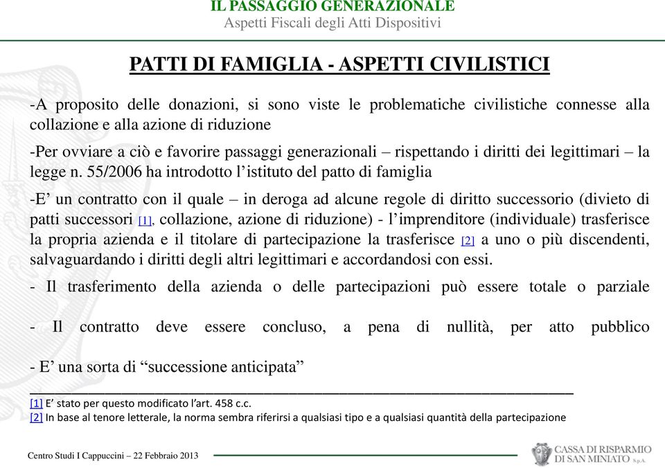 55/2006 ha introdotto l istituto del patto di famiglia -E un contratto con il quale in deroga ad alcune regole di diritto successorio (divieto di patti successori [1], collazione, azione di