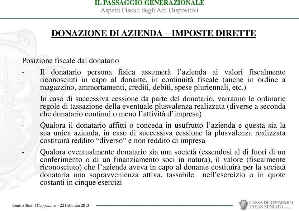 ) In caso di successiva cessione da parte del donatario, varranno le ordinarie regole di tassazione della eventuale plusvalenza realizzata (diverse a seconda che donatario continui o meno l attività