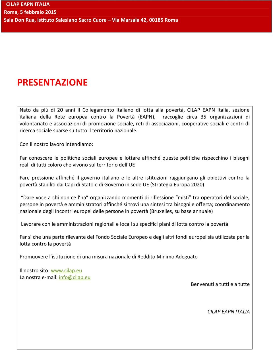 Con il nostro lavoro intendiamo: Far conoscere le politiche sociali europee e lottare affinché queste politiche rispecchino i bisogni reali di tutti coloro che vivono sul territorio dell UE Fare